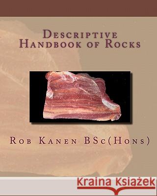 Descriptive Handbook of Rocks Rob Kanen Bsc (Hons) 9781450575836 Createspace Independent Publishing Platform