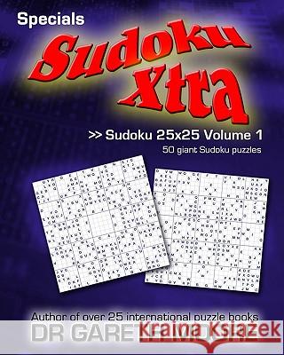 Sudoku 25x25 Volume 1: Sudoku Xtra Specials Dr Gareth Moore 9781450576338 Createspace