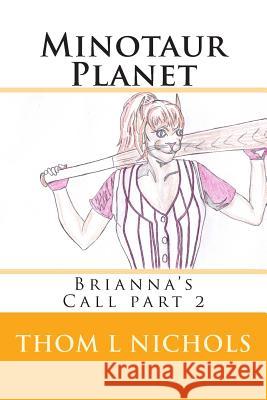 Minotaur Planet: Brianna's Call part 2 Nichols, Thom L. 9781450576963 Createspace