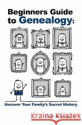 Beginner's Guide to Genealogy: Uncover Your Family's Secret History Elaine Hodgkinson 9781450577519
