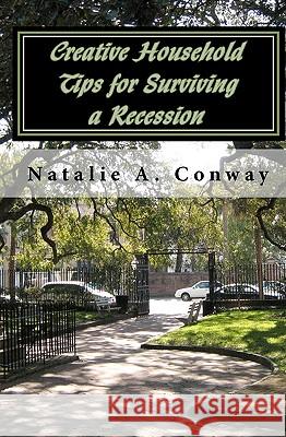 Creative Household Tips for Surviving a Recession Natalie A. Conway 9781450577625 Createspace