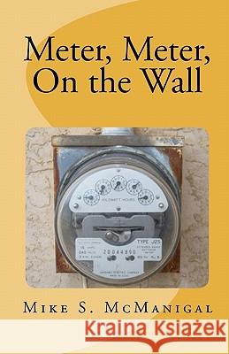Meter, Meter, On the Wall McManigal, Mike S. 9781450578189 Createspace