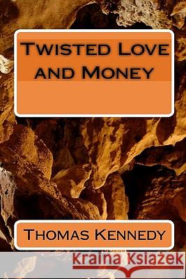 Twisted Love and Money Thomas Kennedy 9781450579087 Createspace