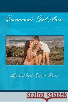 Enamorado Del Amor Figueroa Ramos, Miguel Angel 9781450579438 Createspace