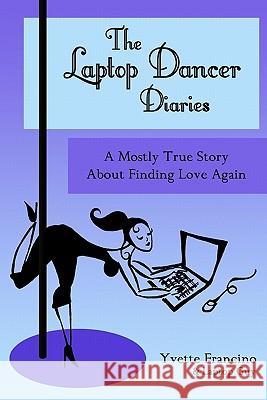 The Laptop Dancer Diaries: A Mostly True Story About Finding Love Again Tidd, Meg 9781450580205