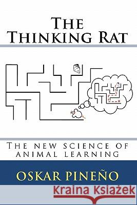 The thinking rat: The new science of animal learning Pineno, Oskar 9781450580427 Createspace