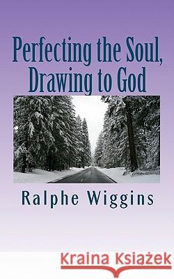 Perfecting the Soul, Drawing to God: An enhanced technology for approaching enlightenment Wiggins, Ralphe 9781450581691