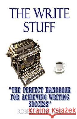 The Write Stuff: The Perfect Handbook for Achieving Writing Success Robert W. Pelton 9781450581875 Createspace