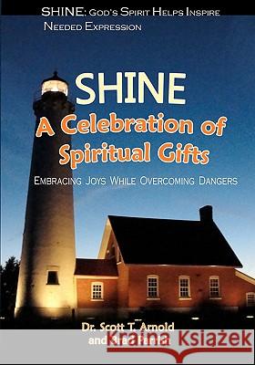 Shine: A Celebration of Spiritual Gifts: Embracing Joys while Overcoming Dangers Parrish, Brad 9781450582070