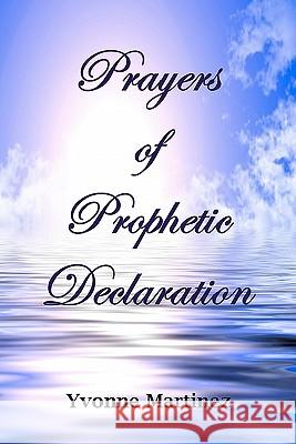 Prayers of Prophetic Declaration Yvonne Martinez 9781450582438 Createspace