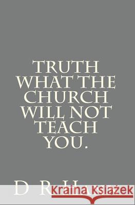 Truth What The church will not teach you. Hann, D. R. 9781450583312 Createspace