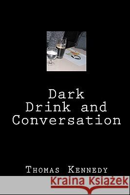 Dark Drink and Conversation Thomas Kennedy 9781450585149 Createspace