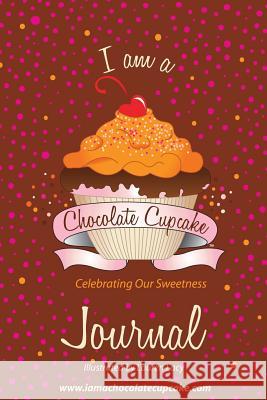 Chocolate Cupcake: Celebrating Our Sweetness Chocolate Cupcake LLC                    Lauren Lacy 9781450585293 Createspace