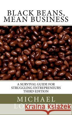Black Beans, Mean Business: a survival guide for struggling entrepreneurs Lombardi, Michael 9781450585309 Createspace