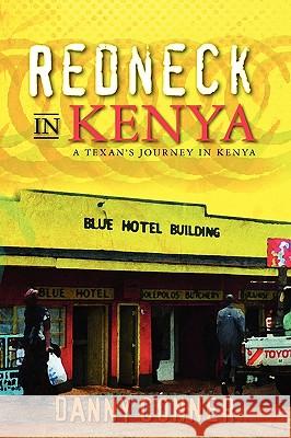 Redneck in Kenya: A Texan's Journey in Kenya Danny Conner 9781450585392 Createspace