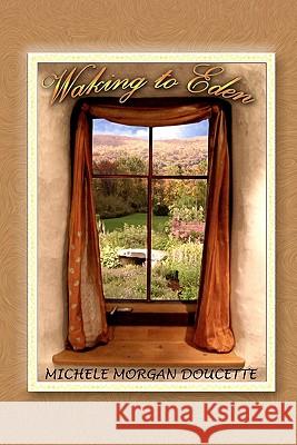 Waking to Eden Michele Morgan Doucette 9781450586276 Createspace