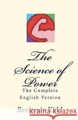 The Science of Power: The Complete English Version Benjamin Kidd Joseph Anthony Amoroso 9781450589642 Createspace