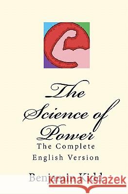 The Science of Power: The Complete English Version Benjamin Kidd Joseph Anthony Amoroso 9781450589642