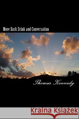 More Dark Drink and Conversation Thomas Kennedy 9781450589765 Createspace