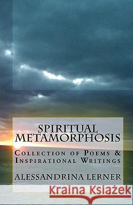 Spiritual Metamorphosis: Collection of Poems & Inspirational Writings Alessandrina Lerner Amandine Love Lerner 9781450590020