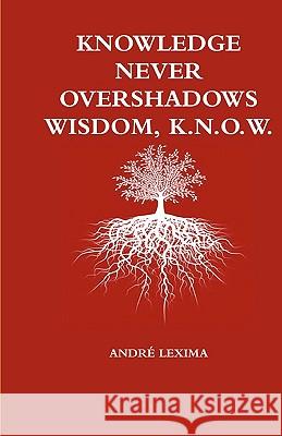 Knowledge Never Overshadows Wisdom, K.N.O.W. Andr Lexima 9781450590273 Createspace