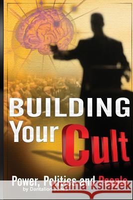 Building Your Cult: Power, Politics and People Dantalion Jones 9781450590839 Createspace