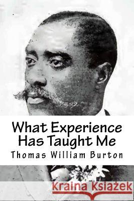What Experience Has Taught Me: An Autobiography of Thomas William Burton Thomas William Burton Joe Henry Mitchell 9781450591683 Createspace