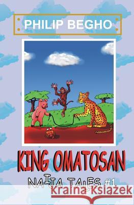 King Omatosan: Naija Tales Series Philip Begho 9781450591898 Createspace