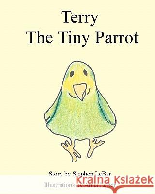 Terry The Tiny Parrot Lebar, Anna 9781450592253 Createspace