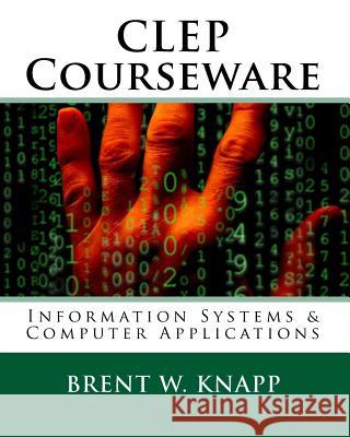 CLEP Courseware: Information Systems & Computer Applications Brent W. Knapp 9781450592727 Createspace