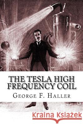 The Tesla High Frequency Coil: Its Construction And Uses Cunningham, Elmer Tiling 9781450593090 Createspace