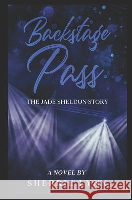 Backstage Pass: The Jade Sheldon Story Sherrie Lynn 9781450593694 Createspace Independent Publishing Platform