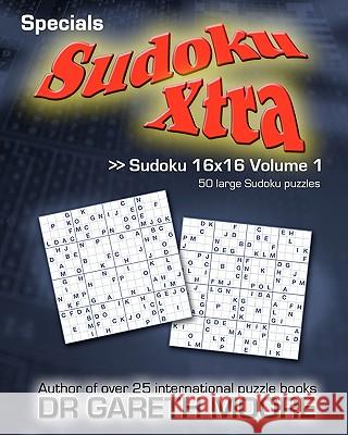 Sudoku 16x16 Volume 1: Sudoku Xtra Specials Dr Gareth Moore 9781450594158 Createspace