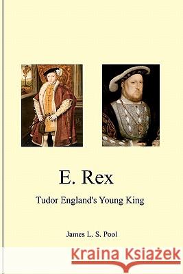 E. Rex: Tudor England's Young King James L. S. Pool 9781450596169