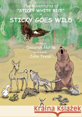 The Adventures of Sticky White Rice: Sticky Goes Wild Deborah Nutile John Troisi 9781450598330 Createspace