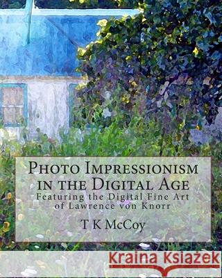 Photo Impressionism in the Digital Age: Featuring the Digital Fine Art of Lawrence von Knorr Von Knorr, Lawrence 9781450598811