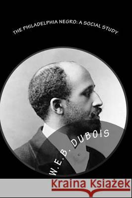 The Philadelphia Negro: A Social Study W. E. B. D Joe Henry Mitchell E. Digby Baltzell 9781450599320 Createspace