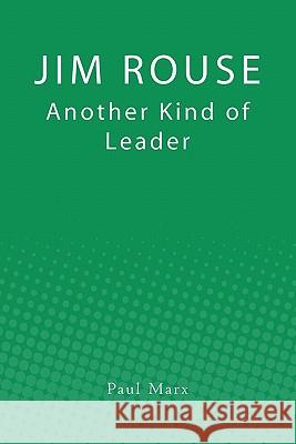 Jim Rouse: Another Kind of Leader Paul Marx 9781450599641 Createspace