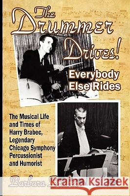 The Drummer Drives! Everybody Else Rides Barbara Brabec 9781450709156 Barbara Brabec Productions