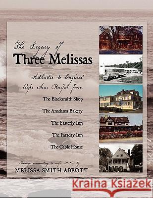 The Legacy of Three Melissas: Authentic and Original Cape Ann Recipes Melissa Smith Abbott 9781450722155 Easterly Media
