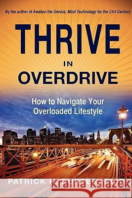 Thrive in Overdrive: How to Navigate Your Overloaded Lifestyle Porter, Patrick Kelly 9781450738156
