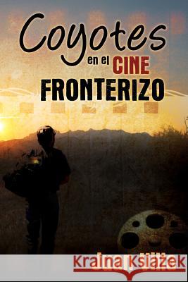 Coyotes en el cine fronterizo Villa, Juan 9781450755627