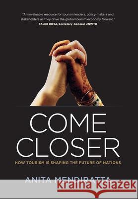 Come Closer: How Tourism Is Shaping the Future of Nations Mendiratta, Anita 9781450759434