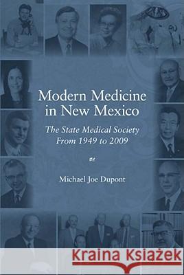 Modern Medicine in New Mexico: The State Medical Society from 1949 to 2009 Michael Joe DuPont   9781450764414 Independent Publisher