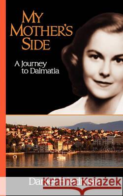 My Mother's Side: A Journey to Dalmatia Daniel R. Friedman 9781450765657