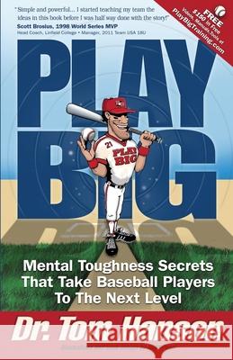 Play Big: Mental Toughness Secrets That Take Baseball Players to the Next Level Todd Pearl Tom Hanson 9781450767750