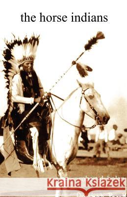 The Horse Indians Robert D. Bolen 9781450773331 Fort Boise Publishing