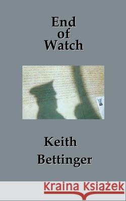 End of Watch Keith Bettinger 9781450783705