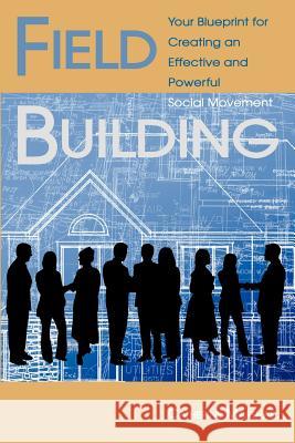 Field Building: Your Blueprint for Creating an Effective and Powerful Social Movement Catherine Marshall 9781450785952 Capbuilders