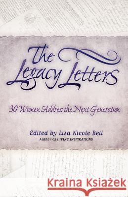 The Legacy Letters: 30 Women Address the Next Generation Lisa Nicole Bell Lisa Nicole Bell 9781450786980 Inspired Girls International